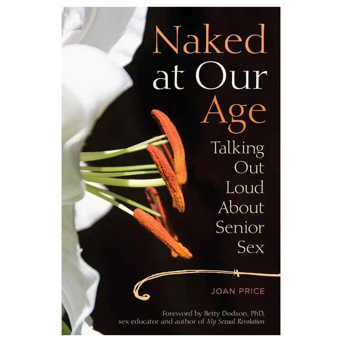 Naked at Our Age Talking Out Loud About Senior Sex Seal Press Couples